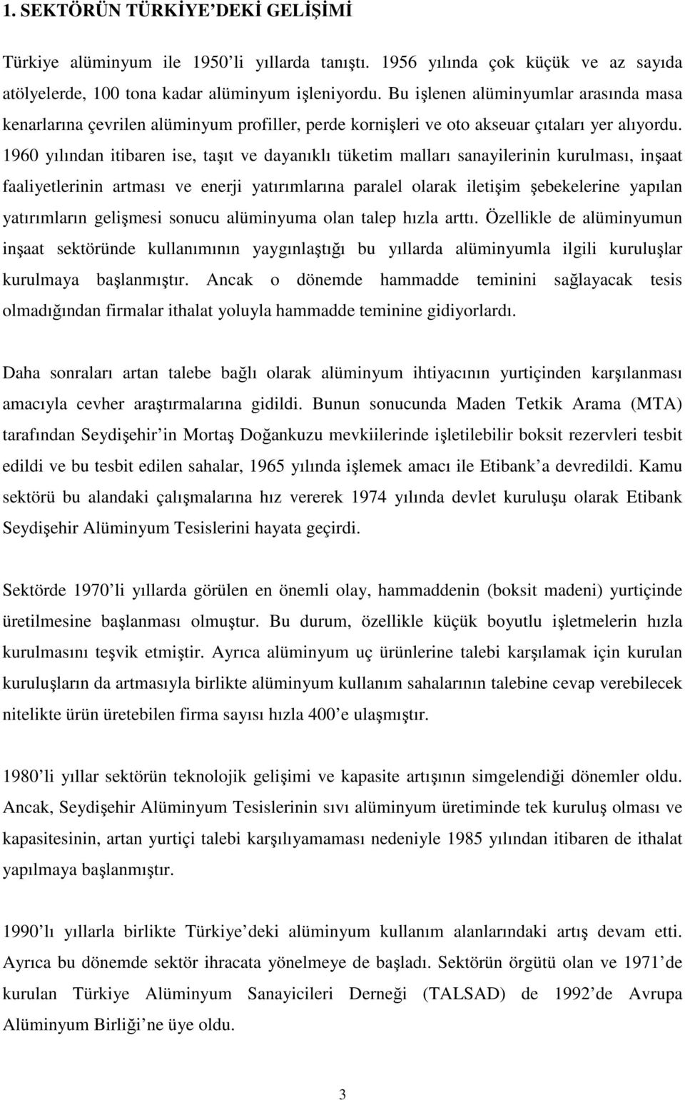 1960 yılından itibaren ise, taşıt ve dayanıklı tüketim malları sanayilerinin kurulması, inşaat faaliyetlerinin artması ve enerji yatırımlarına paralel olarak iletişim şebekelerine yapılan