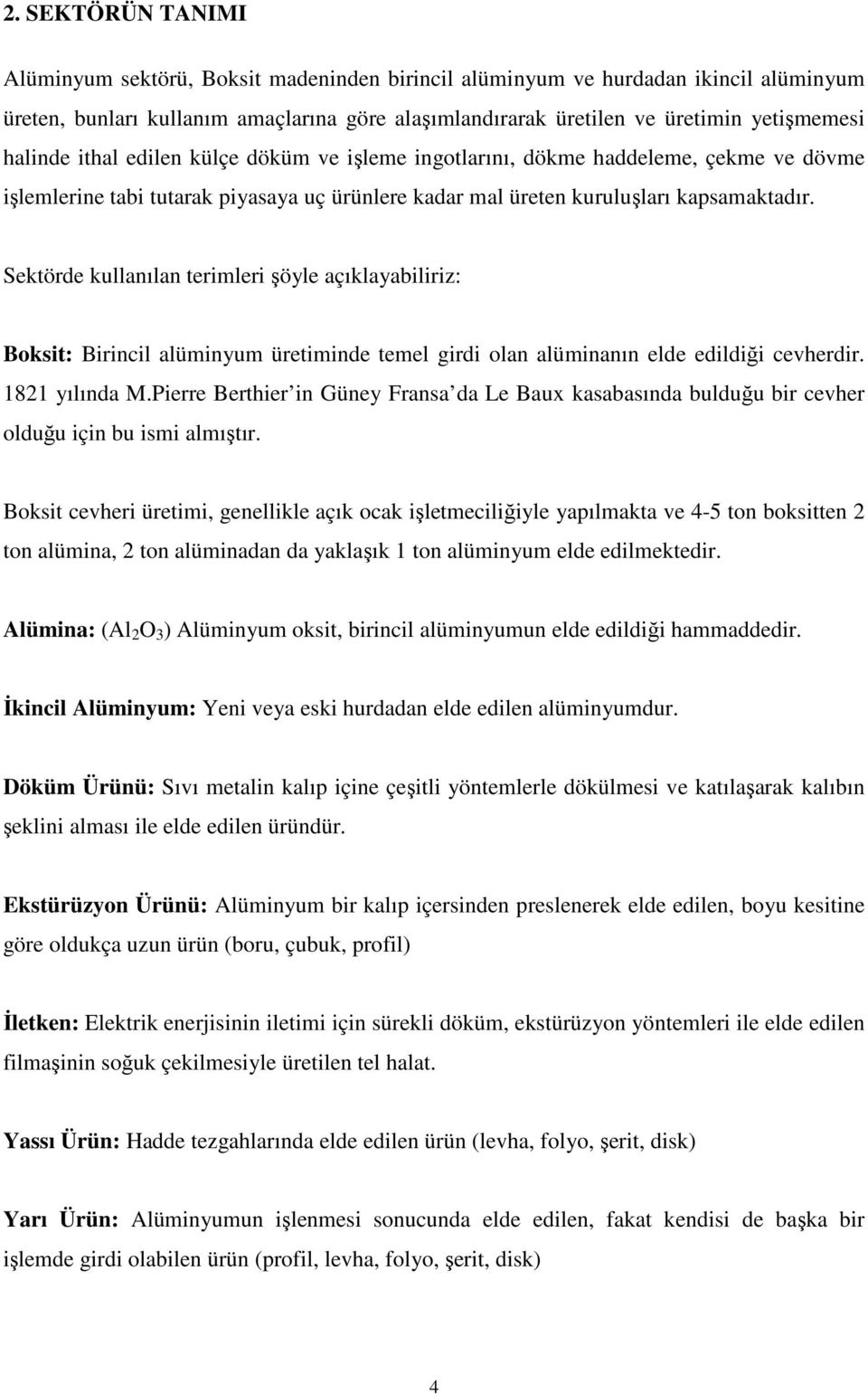 Sektörde kullanılan terimleri şöyle açıklayabiliriz: Boksit: Birincil alüminyum üretiminde temel girdi olan alüminanın elde edildiği cevherdir. 1821 yılında M.