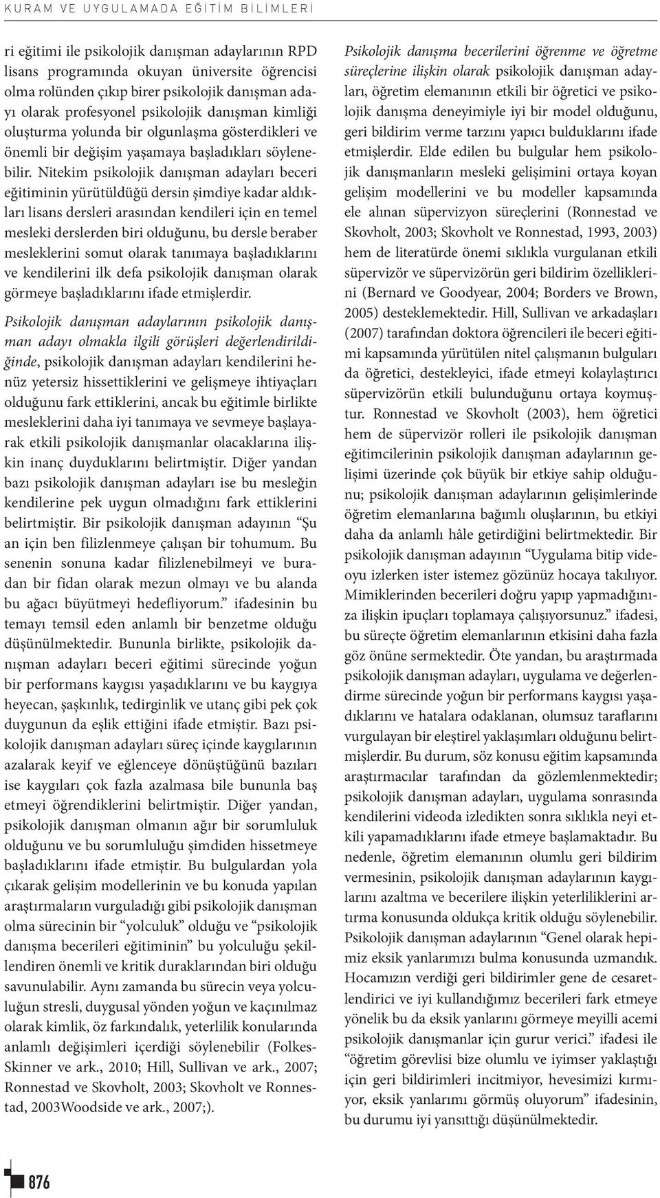 Nitekim psikolojik danışman adayları beceri eğitiminin yürütüldüğü dersin şimdiye kadar aldıkları lisans dersleri arasından kendileri için en temel mesleki derslerden biri olduğunu, bu dersle beraber