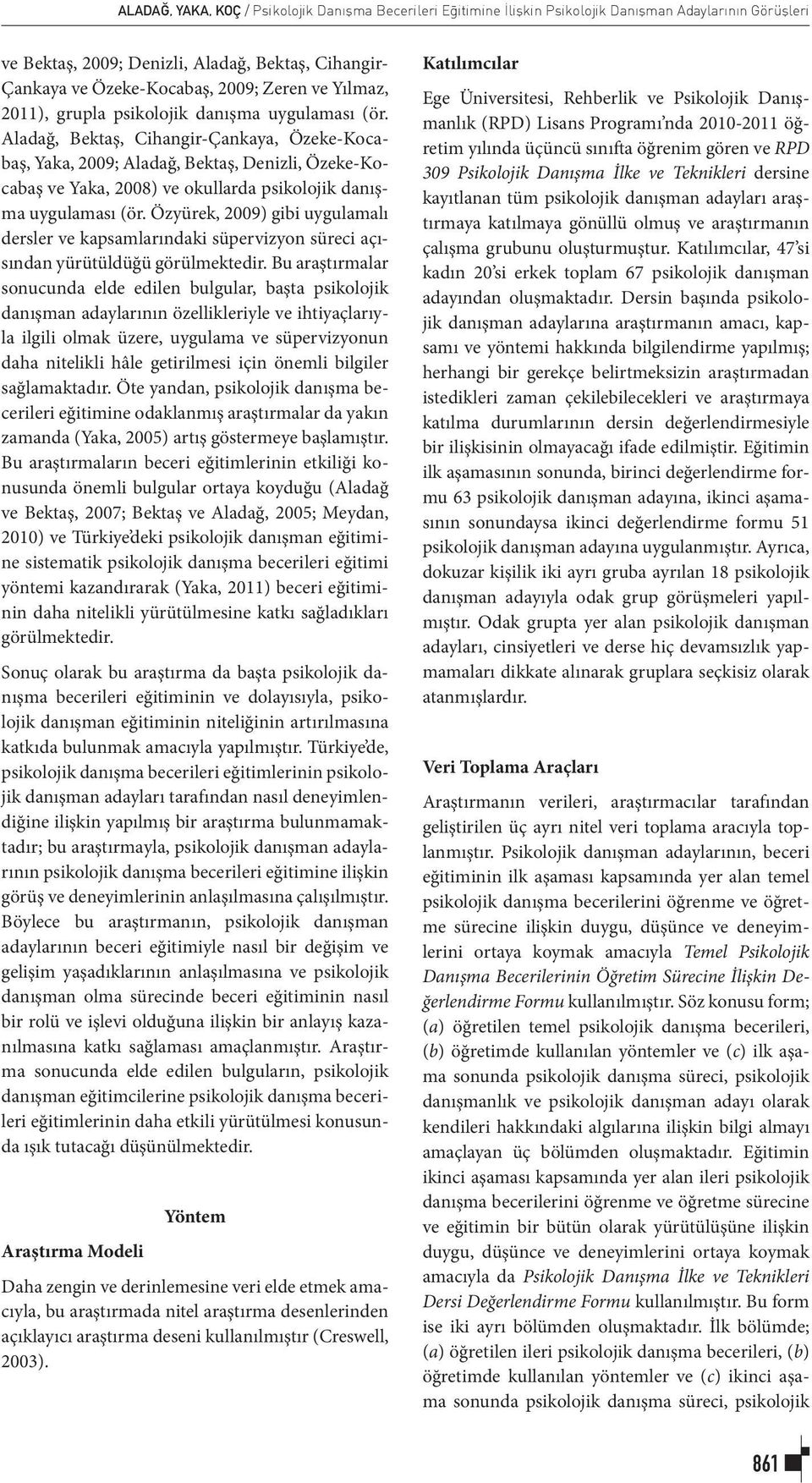 Aladağ, Bektaş, Cihangir-Çankaya, Özeke-Kocabaş, Yaka, 2009; Aladağ, Bektaş, Denizli, Özeke-Kocabaş ve Yaka, 2008) ve okullarda psikolojik danışma uygulaması (ör.