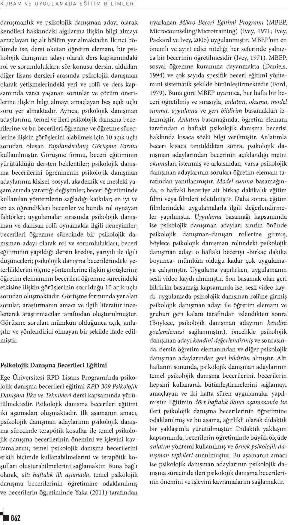 danışman olarak yetişmelerindeki yeri ve rolü ve ders kapsamında varsa yaşanan sorunlar ve çözüm önerilerine ilişkin bilgi almayı amaçlayan beş açık uçlu soru yer almaktadır.