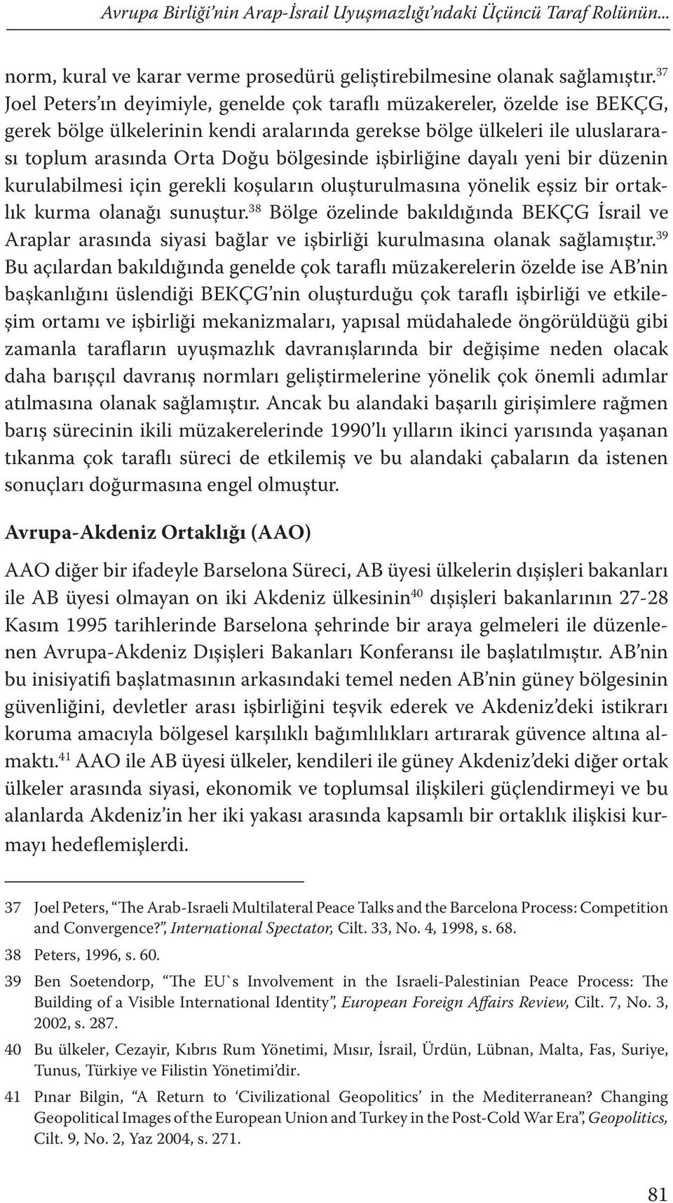 işbirliğine dayalı yeni bir düzenin kurulabilmesi için gerekli koşuların oluşturulmasına yönelik eşsiz bir ortaklık kurma olanağı sunuştur.