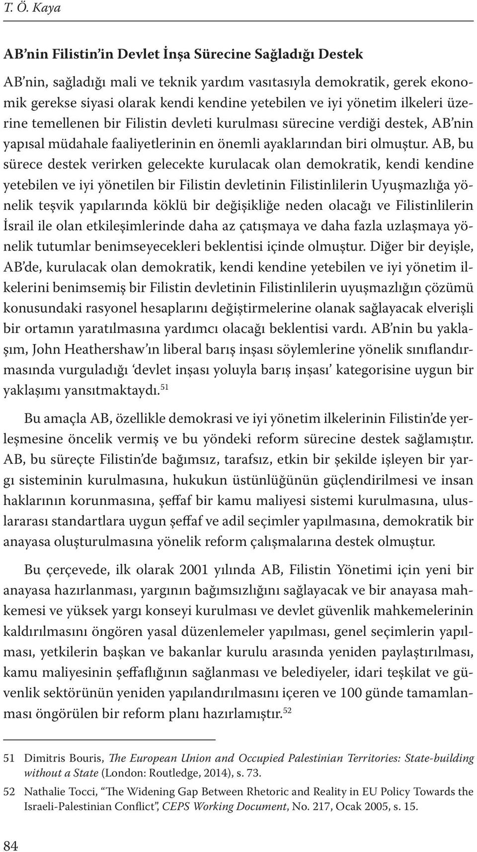 AB, bu sürece destek verirken gelecekte kurulacak olan demokratik, kendi kendine yetebilen ve iyi yönetilen bir Filistin devletinin Filistinlilerin Uyuşmazlığa yönelik teşvik yapılarında köklü bir