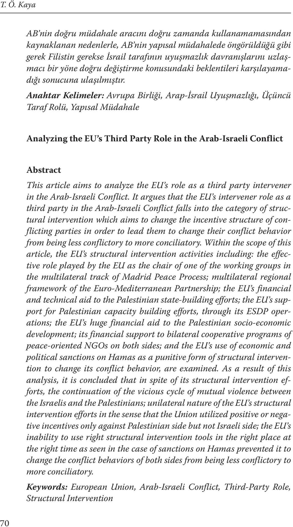 Anahtar Kelimeler: Avrupa Birliği, Arap-İsrail Uyuşmazlığı, Üçüncü Taraf Rolü, Yapısal Müdahale Analyzing the EU s Third Party Role in the Arab-Israeli Conflict 70 Abstract This article aims to