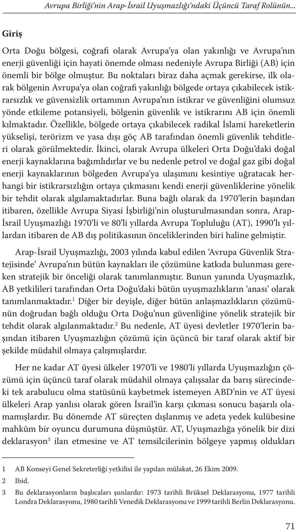 Bu noktaları biraz daha açmak gerekirse, ilk olarak bölgenin Avrupa ya olan coğrafi yakınlığı bölgede ortaya çıkabilecek istikrarsızlık ve güvensizlik ortamının Avrupa nın istikrar ve güvenliğini