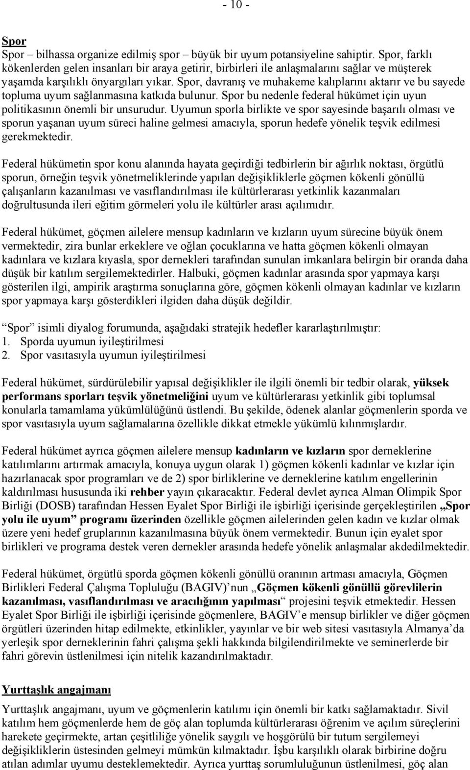 Spor, davranış ve muhakeme kalıplarını aktarır ve bu sayede topluma uyum sağlanmasına katkıda bulunur. Spor bu nedenle federal hükümet için uyun politikasının önemli bir unsurudur.