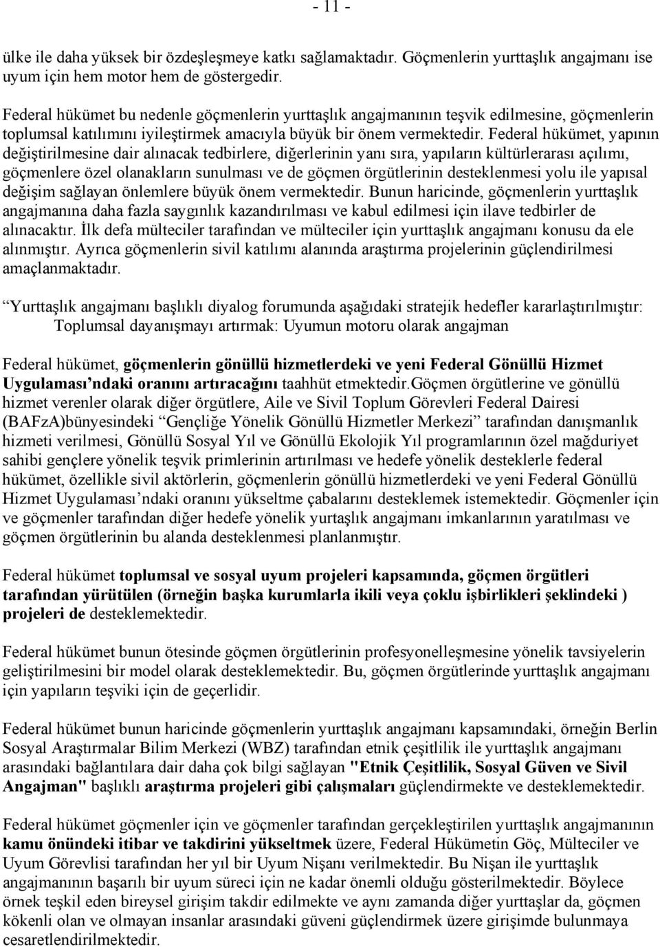 Federal hükümet, yapının değiştirilmesine dair alınacak tedbirlere, diğerlerinin yanı sıra, yapıların kültürlerarası açılımı, göçmenlere özel olanakların sunulması ve de göçmen örgütlerinin