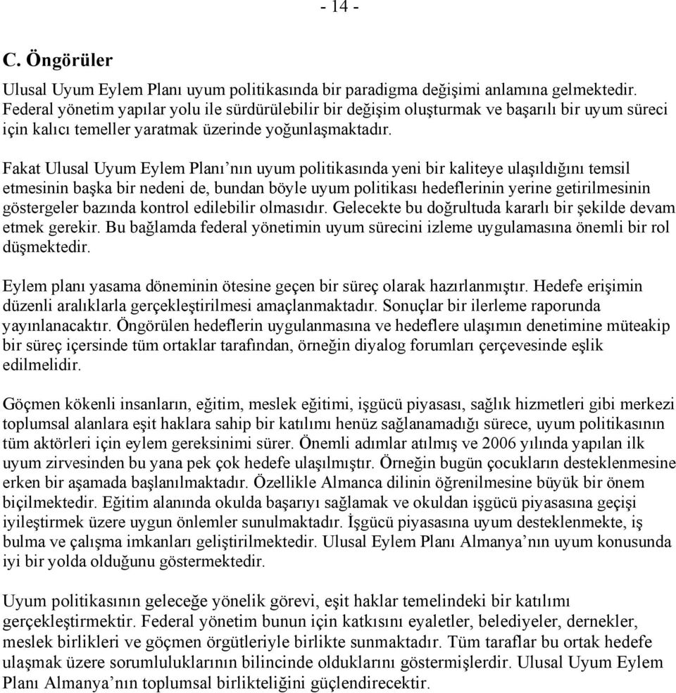 Fakat Ulusal Uyum Eylem Planı nın uyum politikasında yeni bir kaliteye ulaşıldığını temsil etmesinin başka bir nedeni de, bundan böyle uyum politikası hedeflerinin yerine getirilmesinin göstergeler