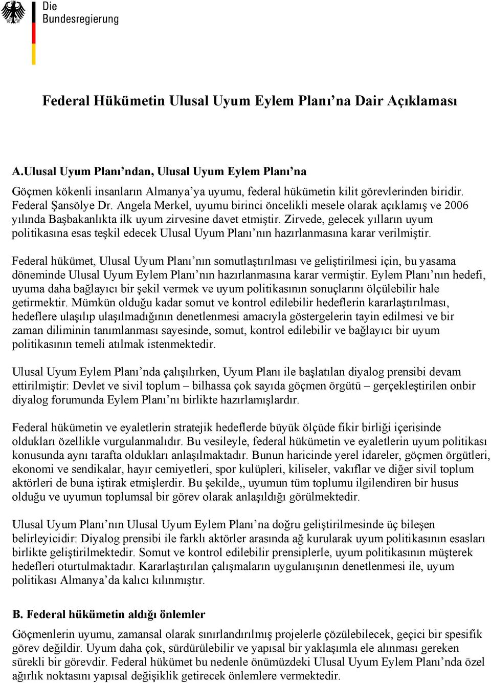 Angela Merkel, uyumu birinci öncelikli mesele olarak açıklamış ve 2006 yılında Başbakanlıkta ilk uyum zirvesine davet etmiştir.