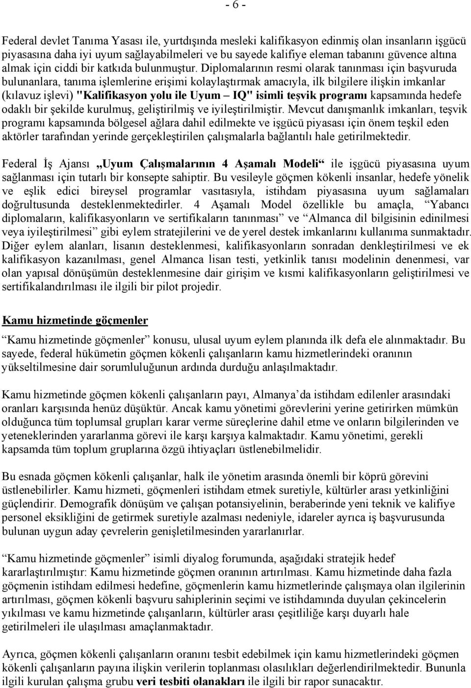 Diplomalarının resmi olarak tanınması için başvuruda bulunanlara, tanıma işlemlerine erişimi kolaylaştırmak amacıyla, ilk bilgilere ilişkin imkanlar (kılavuz işlevi) "Kalifikasyon yolu ile Uyum IQ"