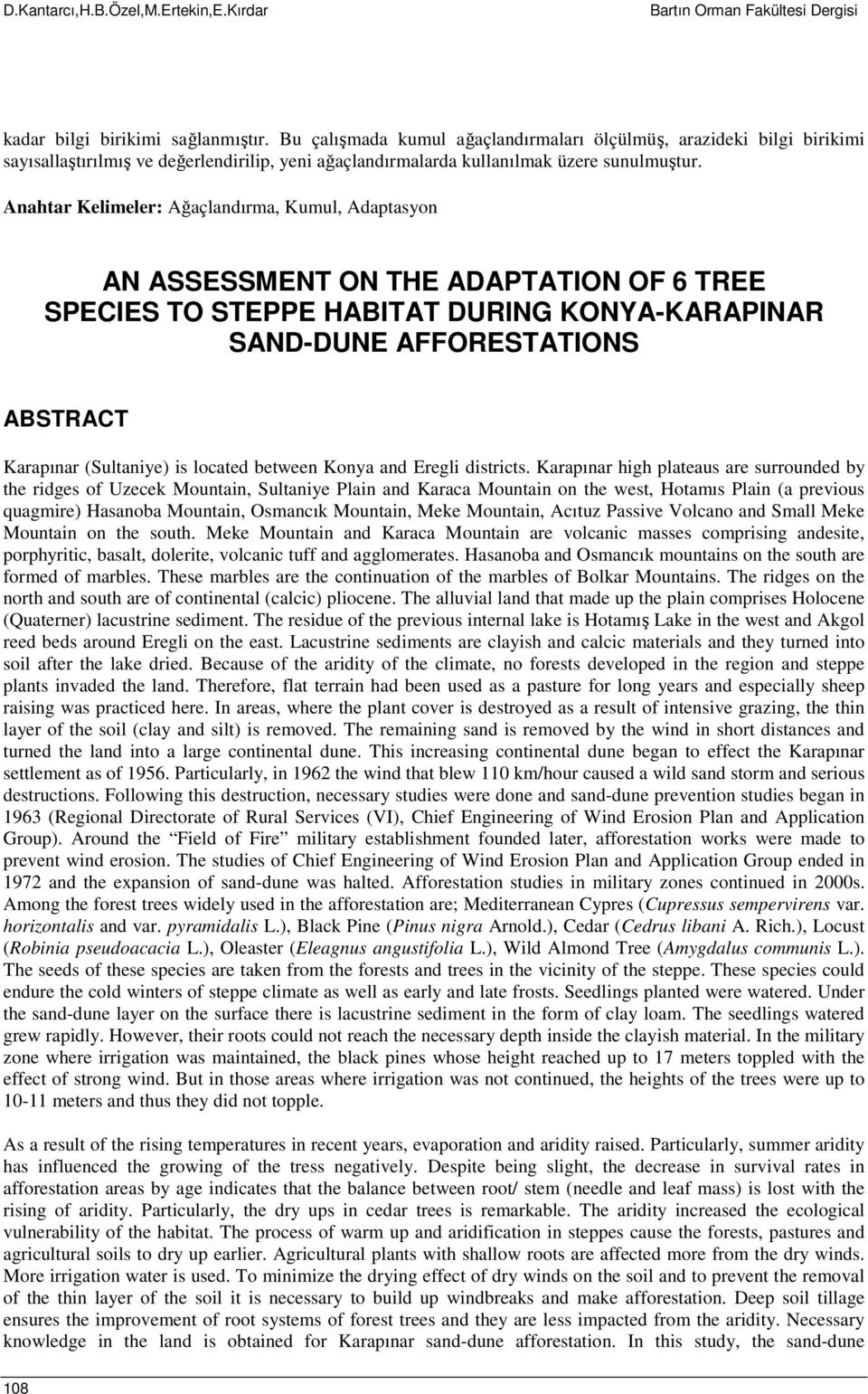 Anahtar Kelimeler: Ağaçlandırma, Kumul, Adaptasyn AN ASSESSMENT ON THE ADAPTATION OF 6 TREE SPECIES TO STEPPE HABITAT DURING KONYA-KARAPINAR SAND-DUNE AFFORESTATIONS ABSTRACT Karapınar (Sultaniye) is