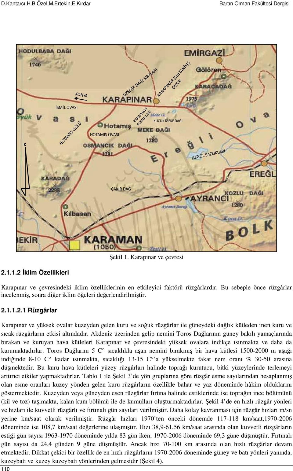 1.1.2.1 Rüzgârlar Karapınar ve yüksek valar kuzeyden gelen kuru ve sğuk rüzgârlar ile güneydeki dağlık kütleden inen kuru ve sıcak rüzgârların etkisi altındadır.