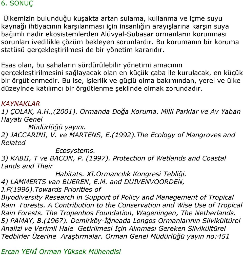 Esas olan, bu sahaların sürdürülebilir yönetimi amacının gerçekleştirilmesini sağlayacak olan en küçük çaba ile kurulacak, en küçük bir örgütlenmedir.