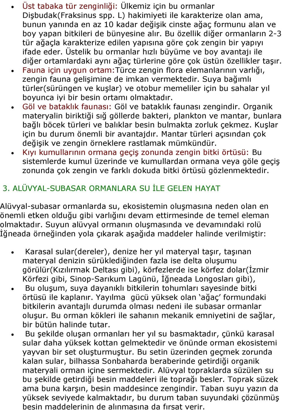 Bu özellik diğer ormanların 2-3 tür ağaçla karakterize edilen yapısına göre çok zengin bir yapıyı ifade eder.