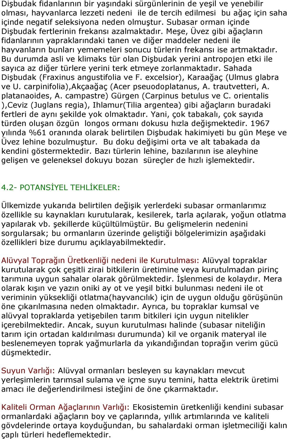 Meşe, Üvez gibi ağaçların fidanlarının yapraklarındaki tanen ve diğer maddeler nedeni ile hayvanların bunları yememeleri sonucu türlerin frekansı ise artmaktadır.