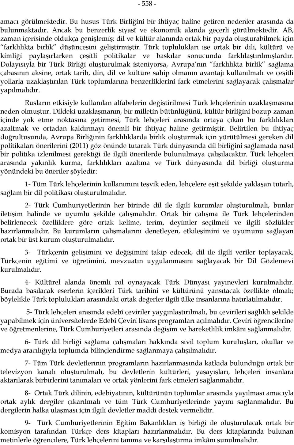 Türk toplulukları ise ortak bir dili, kültürü ve kimliği paylaşırlarken çeşitli politikalar ve baskılar sonucunda farklılaştırılmışlardır.