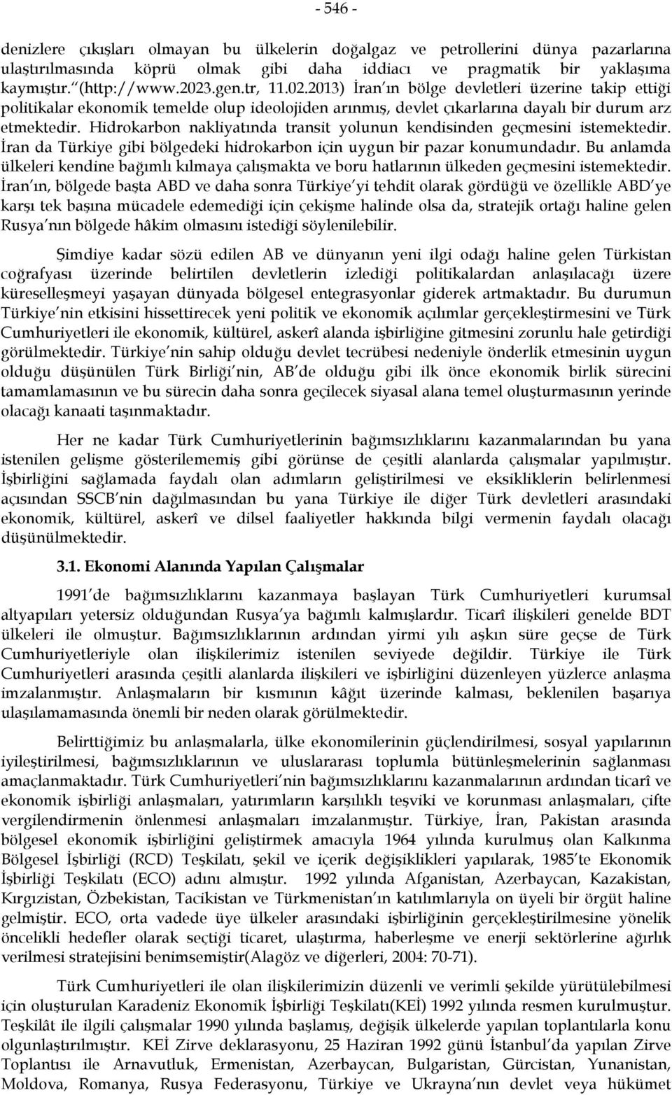 Hidrokarbon nakliyatında transit yolunun kendisinden geçmesini istemektedir. İran da Türkiye gibi bölgedeki hidrokarbon için uygun bir pazar konumundadır.