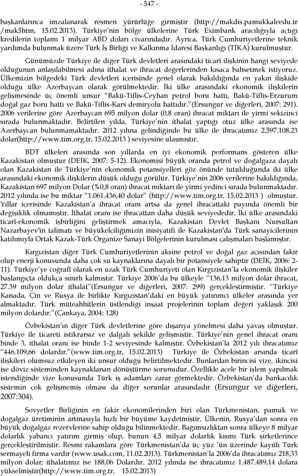 Ayrıca, Türk Cumhuriyetlerine teknik yardımda bulunmak üzere Türk İş Birliği ve Kalkınma İdaresi Başkanlığı (TİKA) kurulmuştur.