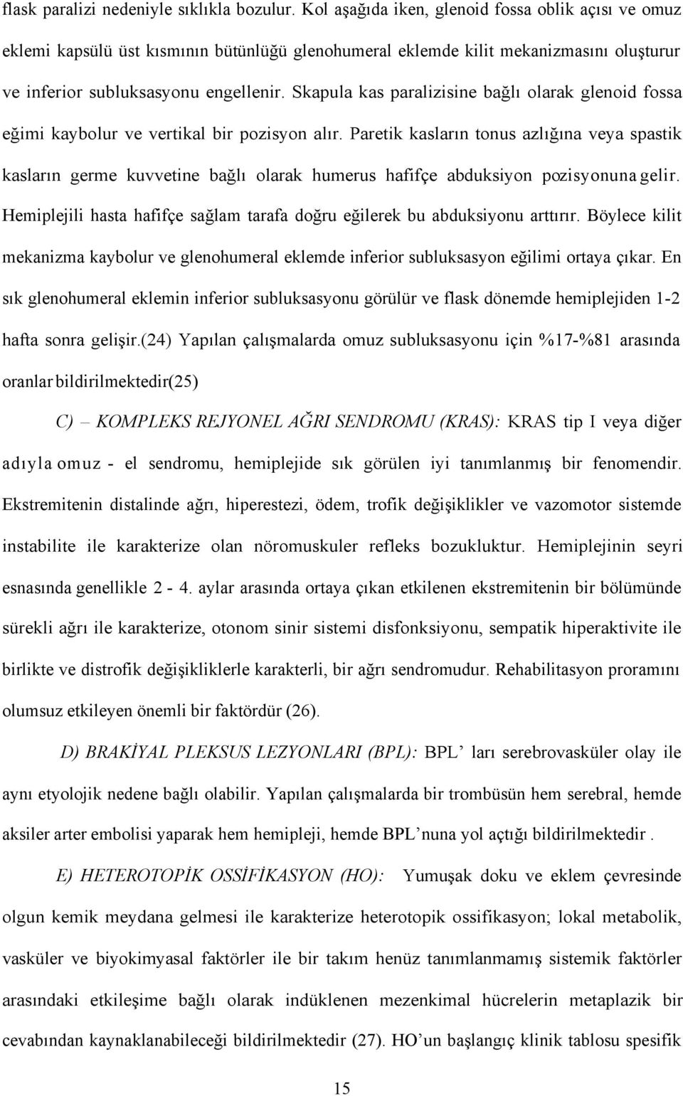 Skapula kas paralizisine bağlı olarak glenoid fossa eğimi kaybolur ve vertikal bir pozisyon alır.