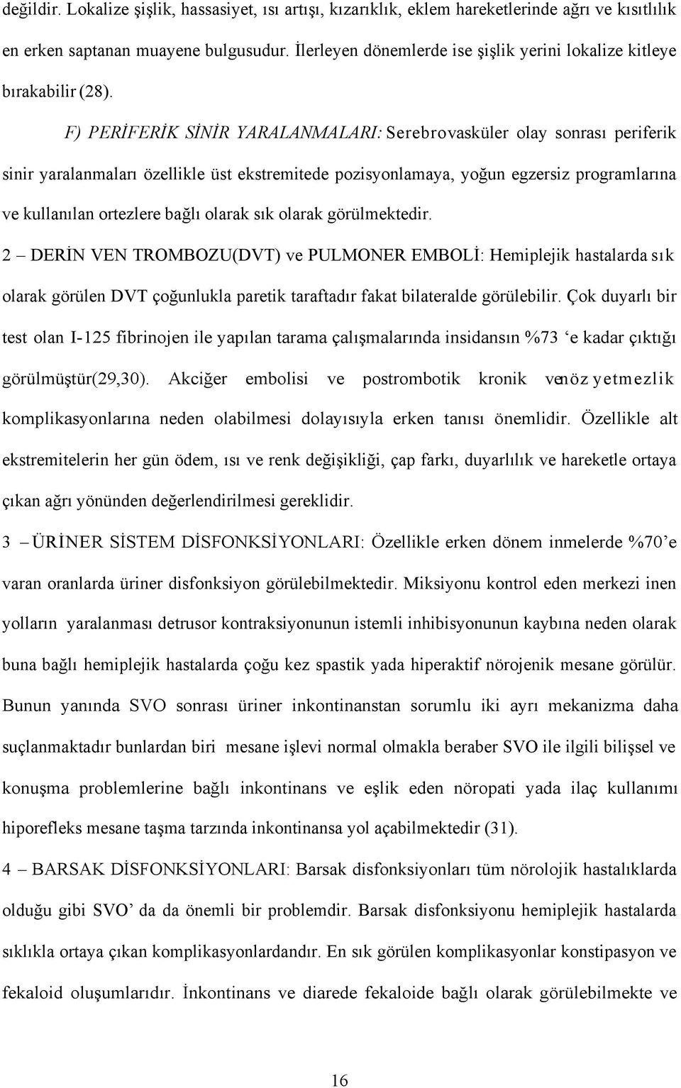 F) PERİFERİK SİNİR YARALANMALARI: Serebrovasküler olay sonrası periferik sinir yaralanmaları özellikle üst ekstremitede pozisyonlamaya, yoğun egzersiz programlarına ve kullanılan ortezlere bağlı