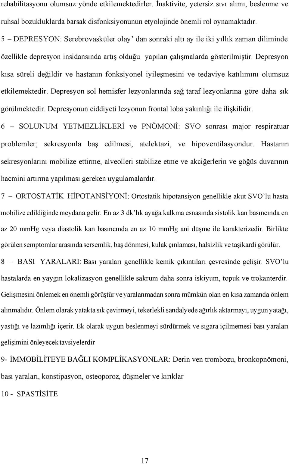 Depresyon kısa süreli değildir ve hastanın fonksiyonel iyileşmesini ve tedaviye katılımını olumsuz etkilemektedir.