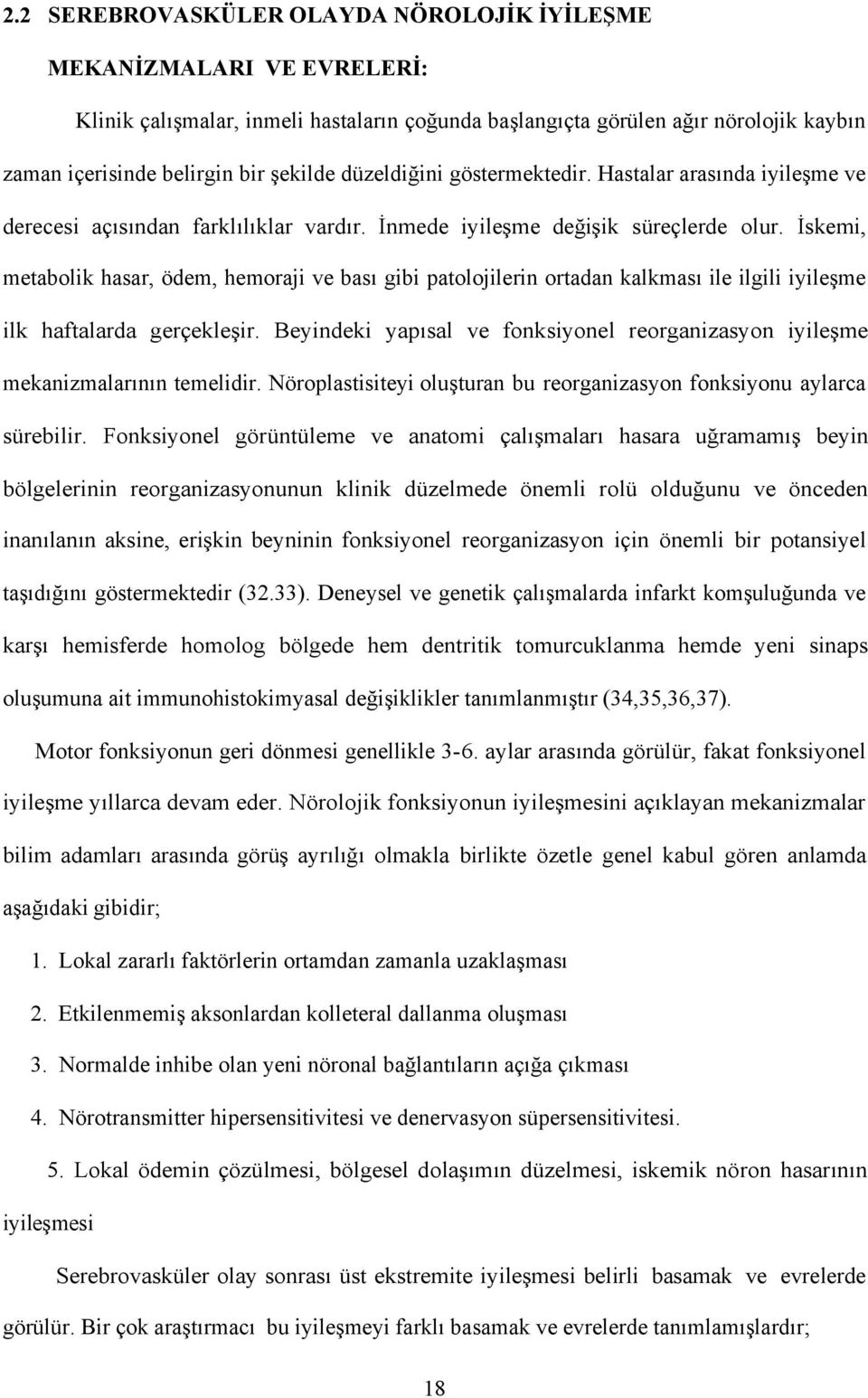 İskemi, metabolik hasar, ödem, hemoraji ve bası gibi patolojilerin ortadan kalkması ile ilgili iyileşme ilk haftalarda gerçekleşir.