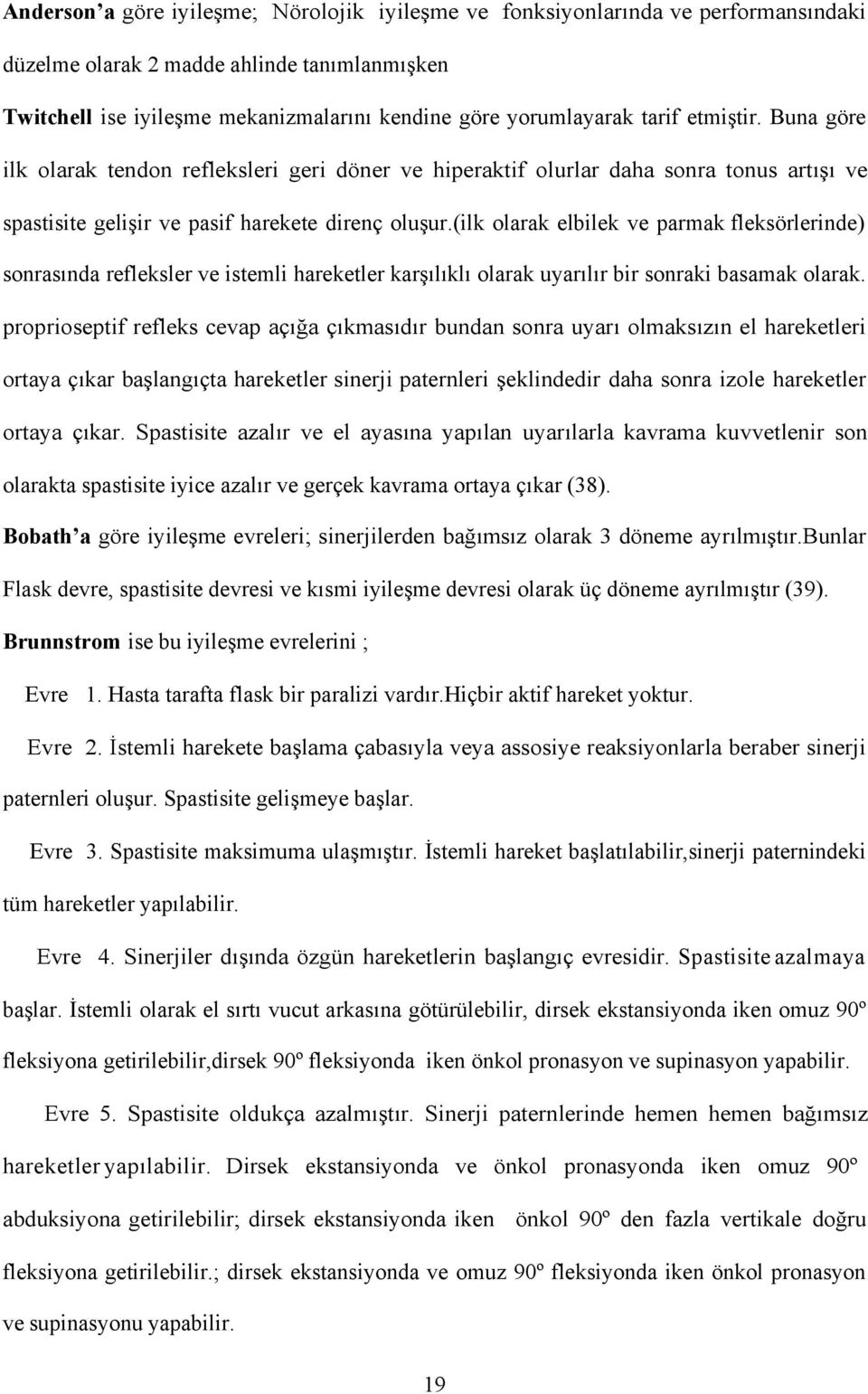 (ilk olarak elbilek ve parmak fleksörlerinde) sonrasında refleksler ve istemli hareketler karşılıklı olarak uyarılır bir sonraki basamak olarak.