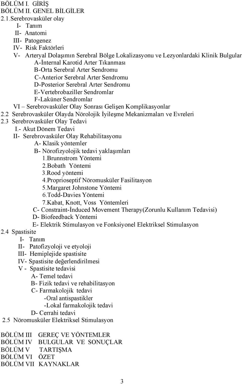 B-Orta Serebral Arter Sendromu C-Anterior Serebral Arter Sendromu D-Posterior Serebral Arter Sendromu E-Vertebrobaziller Sendromlar F-Laküner Sendromlar VI Serebrovasküler Olay Sonrası Gelişen