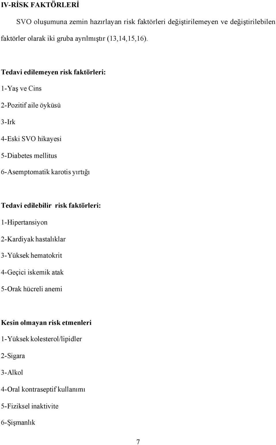 Tedavi edilemeyen risk faktörleri: 1-Yaş ve Cins 2-Pozitif aile öyküsü 3-Irk 4-Eski SVO hikayesi 5-Diabetes mellitus 6-Asemptomatik karotis