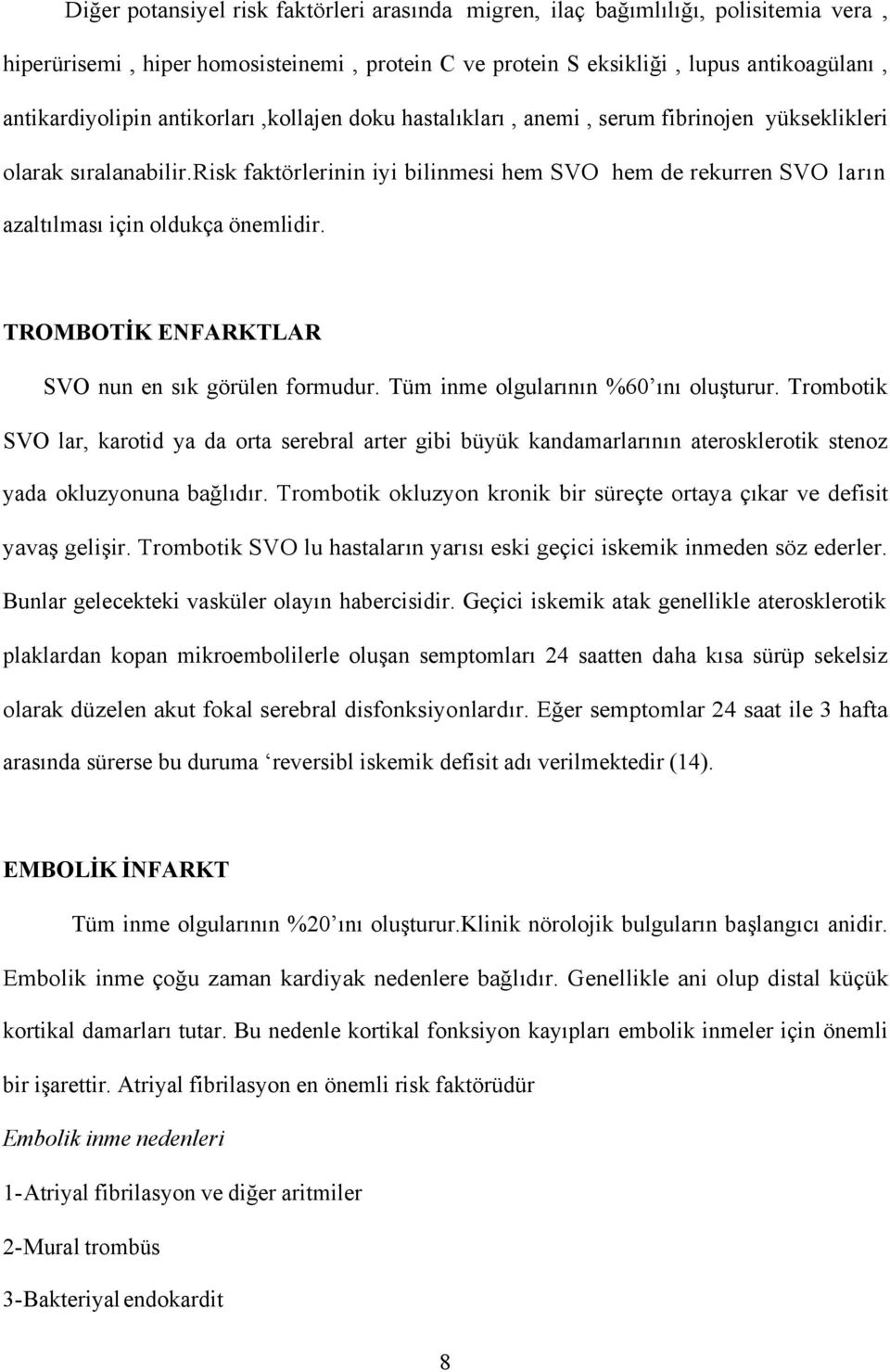 risk faktörlerinin iyi bilinmesi hem SVO hem de rekurren SVO ların azaltılması için oldukça önemlidir. TROMBOTİK ENFARKTLAR SVO nun en sık görülen formudur. Tüm inme olgularının %60 ını oluşturur.