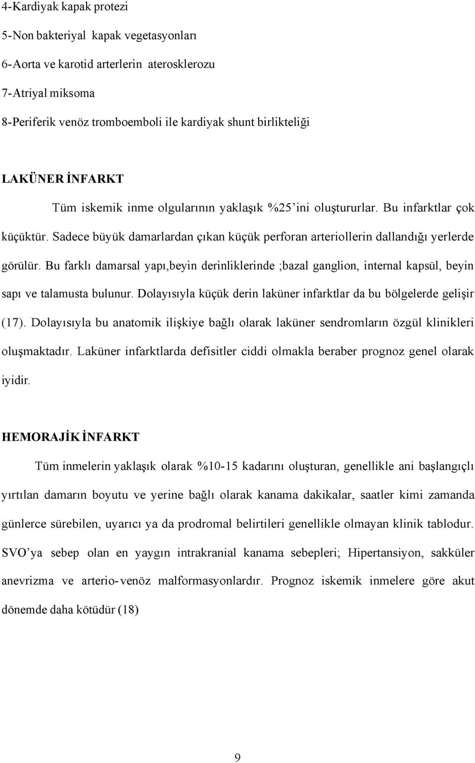 Bu farklı damarsal yapı,beyin derinliklerinde ;bazal ganglion, internal kapsül, beyin sapı ve talamusta bulunur. Dolayısıyla küçük derin laküner infarktlar da bu bölgelerde gelişir (17).