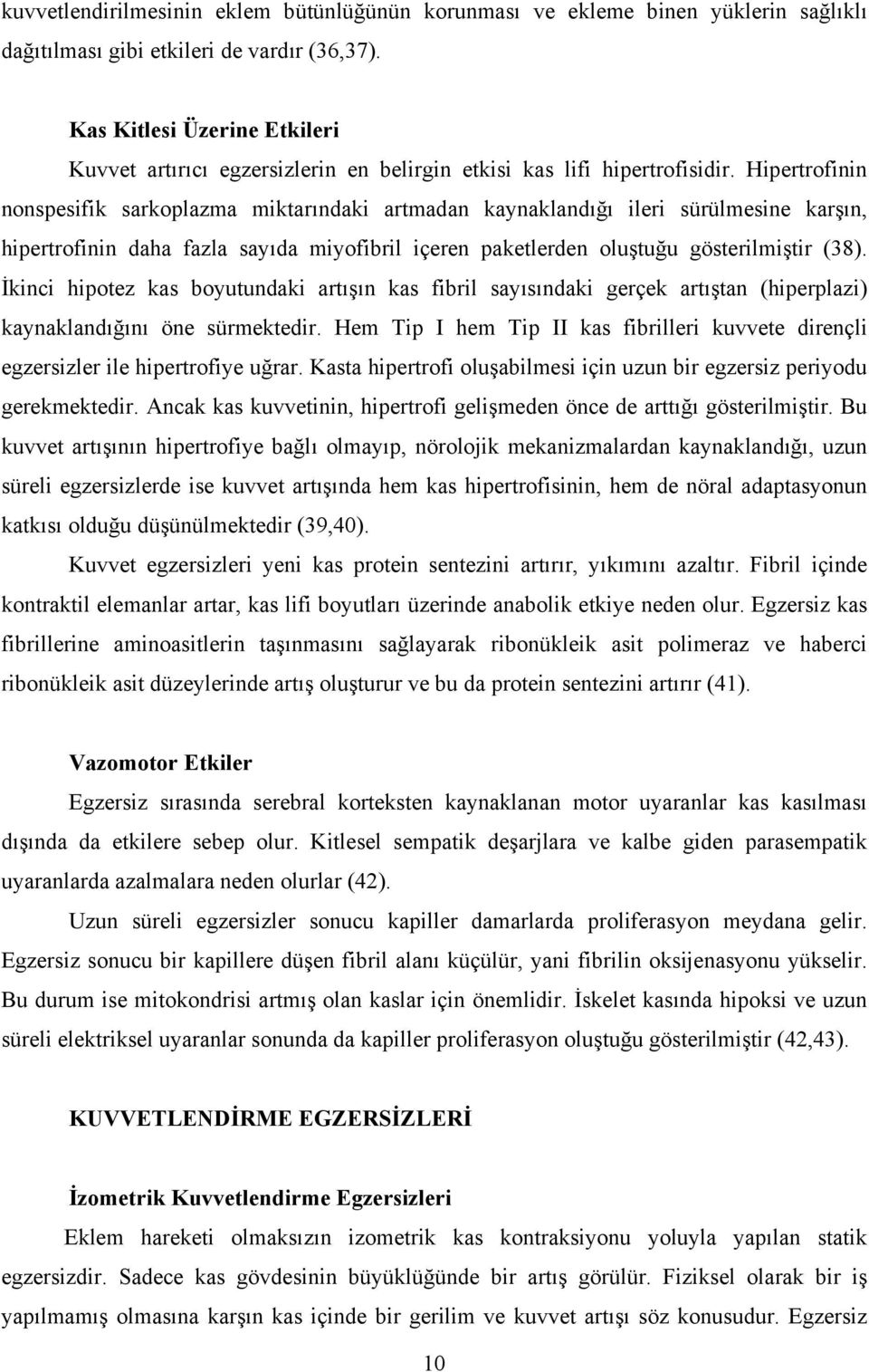 Hipertrofinin nonspesifik sarkoplazma miktarındaki artmadan kaynaklandığı ileri sürülmesine karşın, hipertrofinin daha fazla sayıda miyofibril içeren paketlerden oluştuğu gösterilmiştir (38).