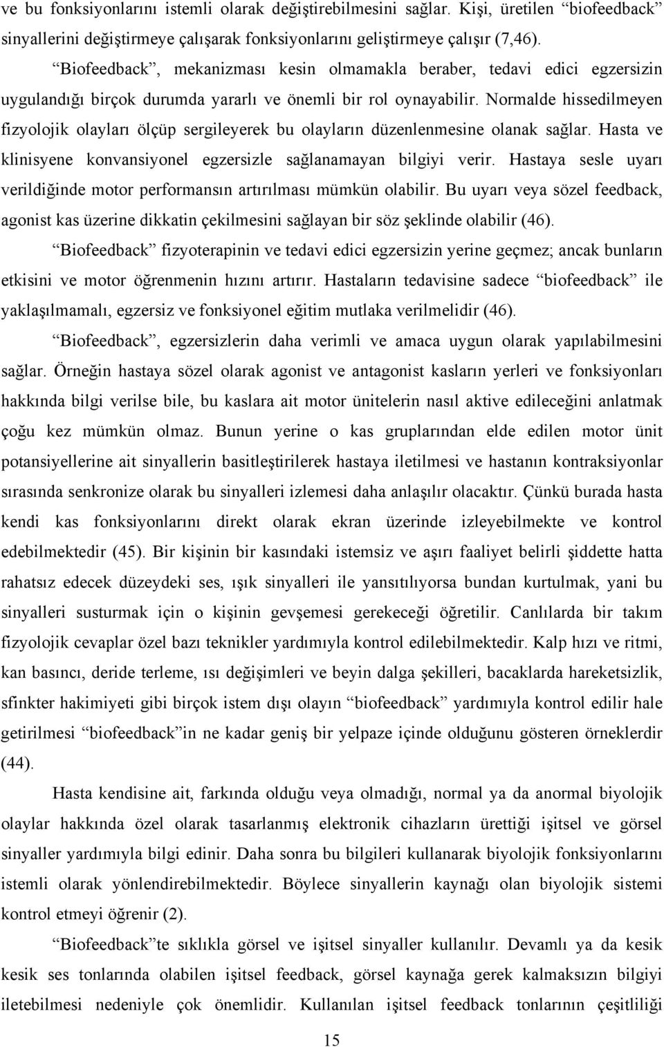 Normalde hissedilmeyen fizyolojik olayları ölçüp sergileyerek bu olayların düzenlenmesine olanak sağlar. Hasta ve klinisyene konvansiyonel egzersizle sağlanamayan bilgiyi verir.