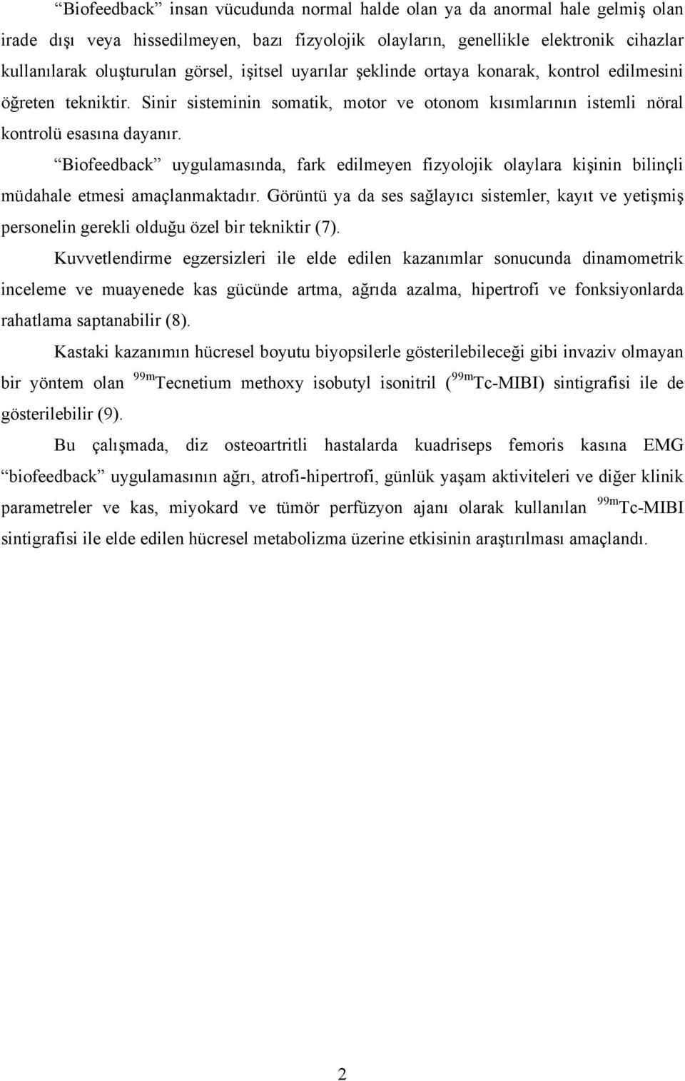 Biofeedback uygulamasında, fark edilmeyen fizyolojik olaylara kişinin bilinçli müdahale etmesi amaçlanmaktadır.