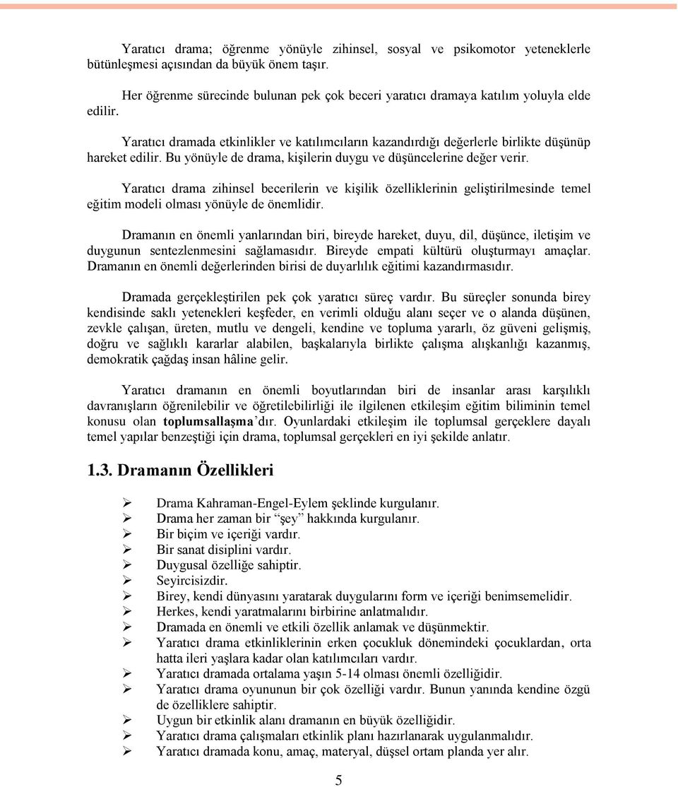 Bu yönüyle de drama, kiģilerin duygu ve düģüncelerine değer verir. Yaratıcı drama zihinsel becerilerin ve kiģilik özelliklerinin geliģtirilmesinde temel eğitim modeli olması yönüyle de önemlidir.