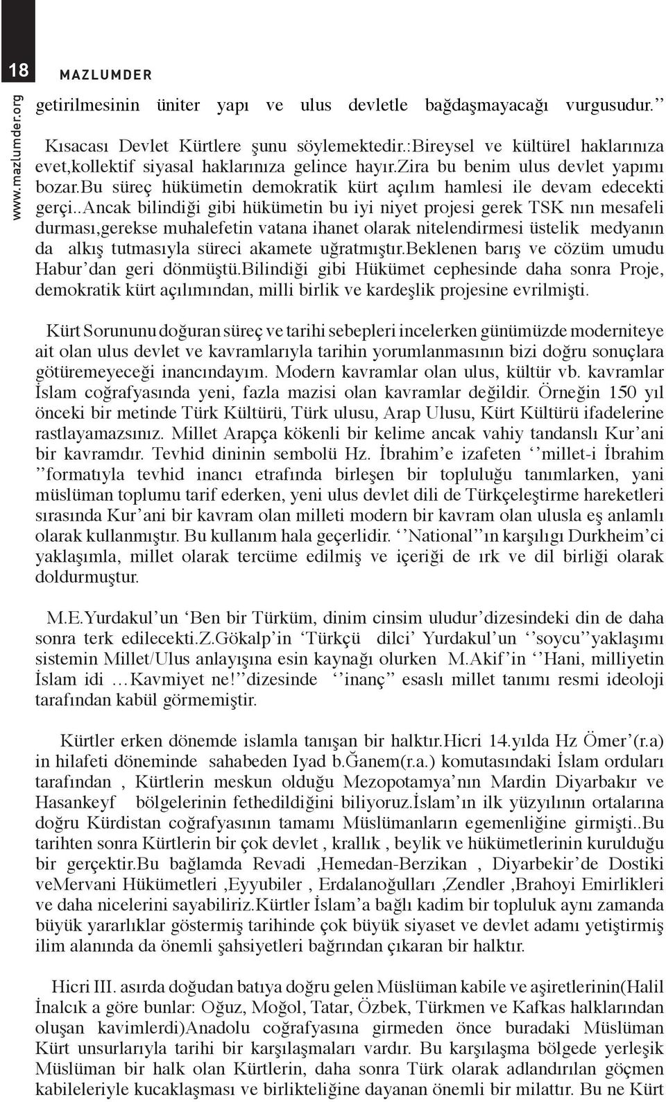 .ancak bilindiği gibi hükümetin bu iyi niyet projesi gerek TSK nın mesafeli durması,gerekse muhalefetin vatana ihanet olarak nitelendirmesi üstelik medyanın da alkış tutmasıyla süreci akamete