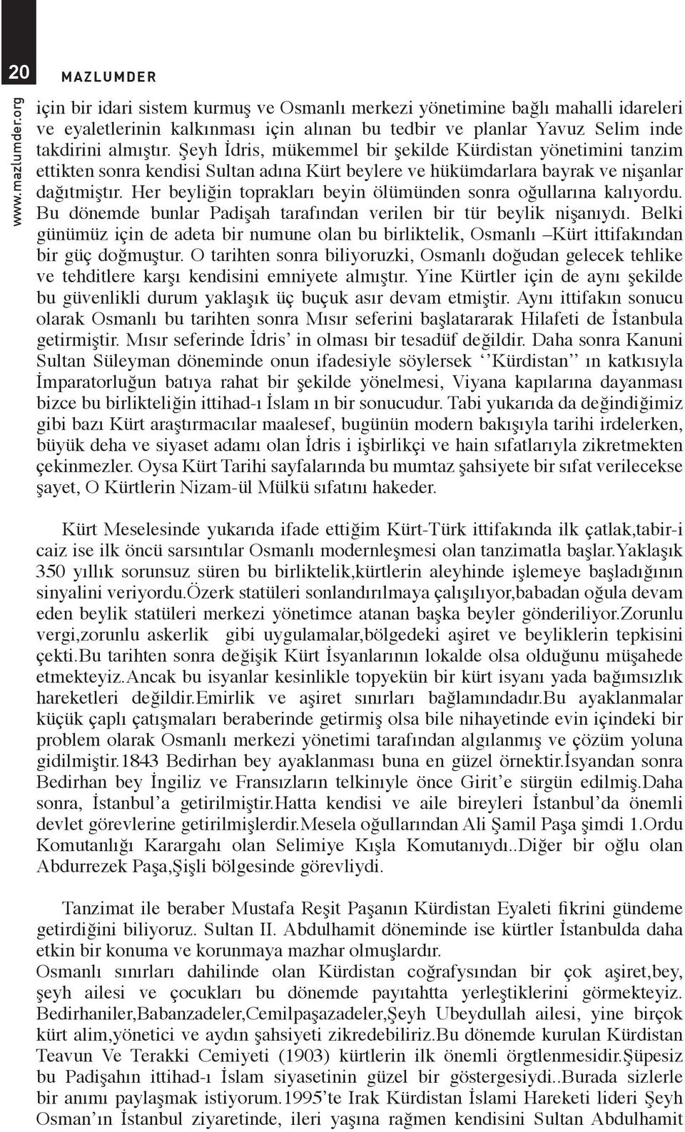 Şeyh İdris, mükemmel bir şekilde Kürdistan yönetimini tanzim ettikten sonra kendisi Sultan adına Kürt beylere ve hükümdarlara bayrak ve nişanlar dağıtmiştır.