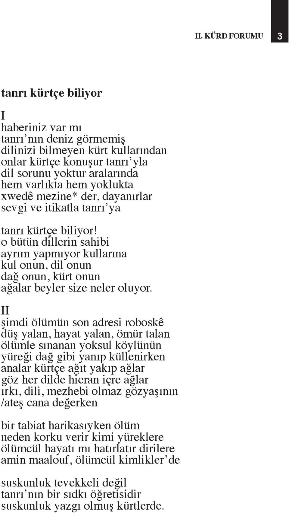 o bütün dillerin sahibi ayrım yapmıyor kullarına kul onun, dil onun dağ onun, kürt onun ağalar beyler size neler oluyor.