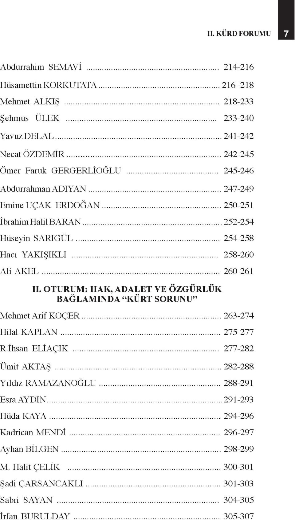 .. 258-260 Ali AKEL... 260-261 II. OTURUM: HAK, ADALET VE ÖZGÜRLÜK BAĞLAMINDA KÜRT SORUNU Mehmet Arif KOÇER... 263-274 Hilal KAPLAN... 275-277 R.İhsan ELİAÇIK... 277-282 Ümit AKTAŞ.