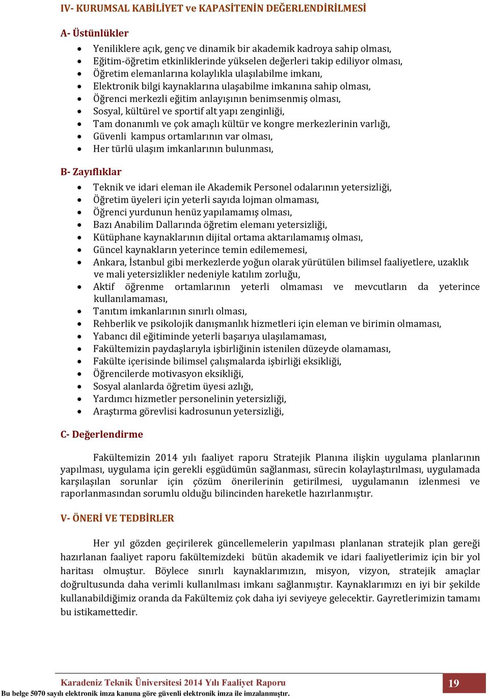 olması, Sosyal, kültürel ve sportif alt yapı zenginliği, Tam donanımlı ve çok amaçlı kültür ve kongre merkezlerinin varlığı, Güvenli kampus ortamlarının var olması, Her türlü ulaşım imkanlarının