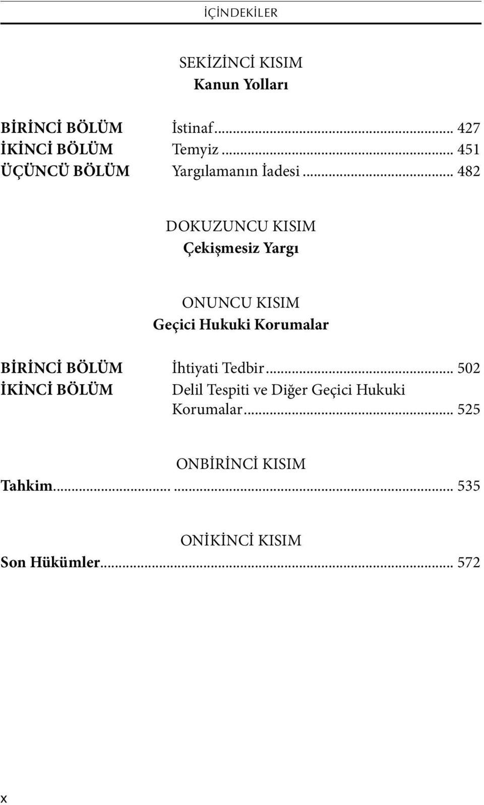 .. 482 DOKUZUNCU KISIM Çekişmesiz Yargı ONUNCU KISIM Geçici Hukuki Korumalar BİRİNCİ BÖLÜM