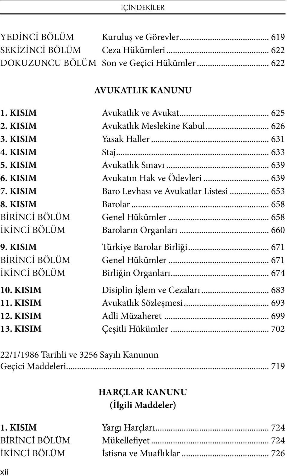 KISIM Baro Levhası ve Avukatlar Listesi... 653 8. KISIM Barolar... 658 BİRİNCİ BÖLÜM Genel Hükümler... 658 İKİNCİ BÖLÜM Baroların Organları... 660 9. KISIM Türkiye Barolar Birliği.