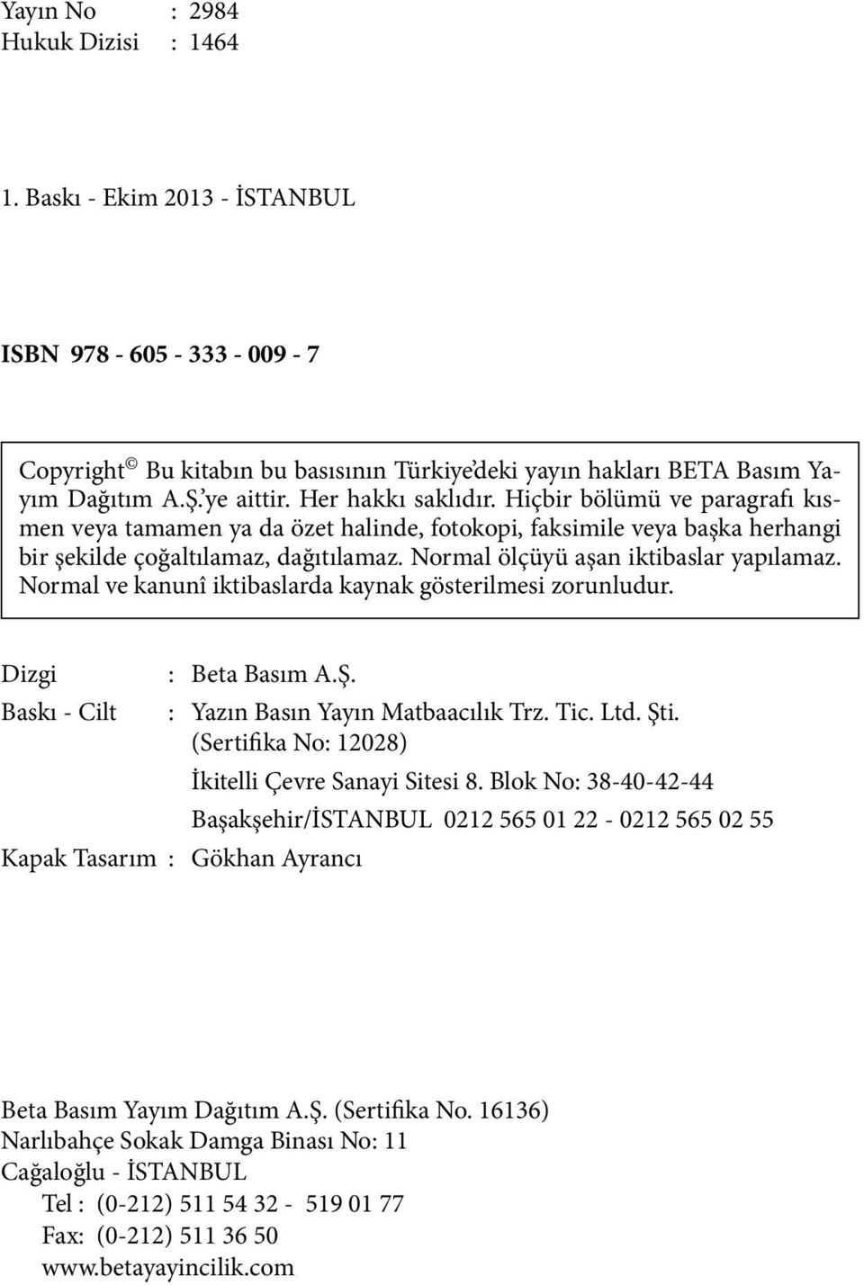 Normal ölçüyü aşan iktibaslar yapılamaz. Normal ve kanunî iktibaslarda kaynak gösterilmesi zorunludur. Dizgi Baskı - Cilt : Beta Basım A.Ş. : Yazın Basın Yayın Matbaacılık Trz. Tic. Ltd. Şti.