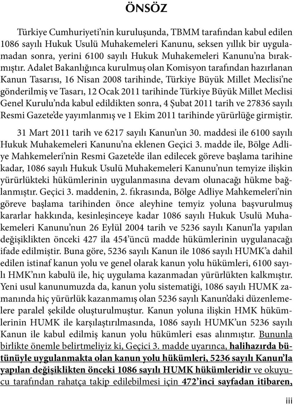 Adalet Bakanlığınca kurulmuş olan Komisyon tarafından hazırlanan Kanun Tasarısı, 16 Nisan 2008 tarihinde, Türkiye Büyük Millet Meclisi ne gönderilmiş ve Tasarı, 12 Ocak 2011 tarihinde Türkiye Büyük