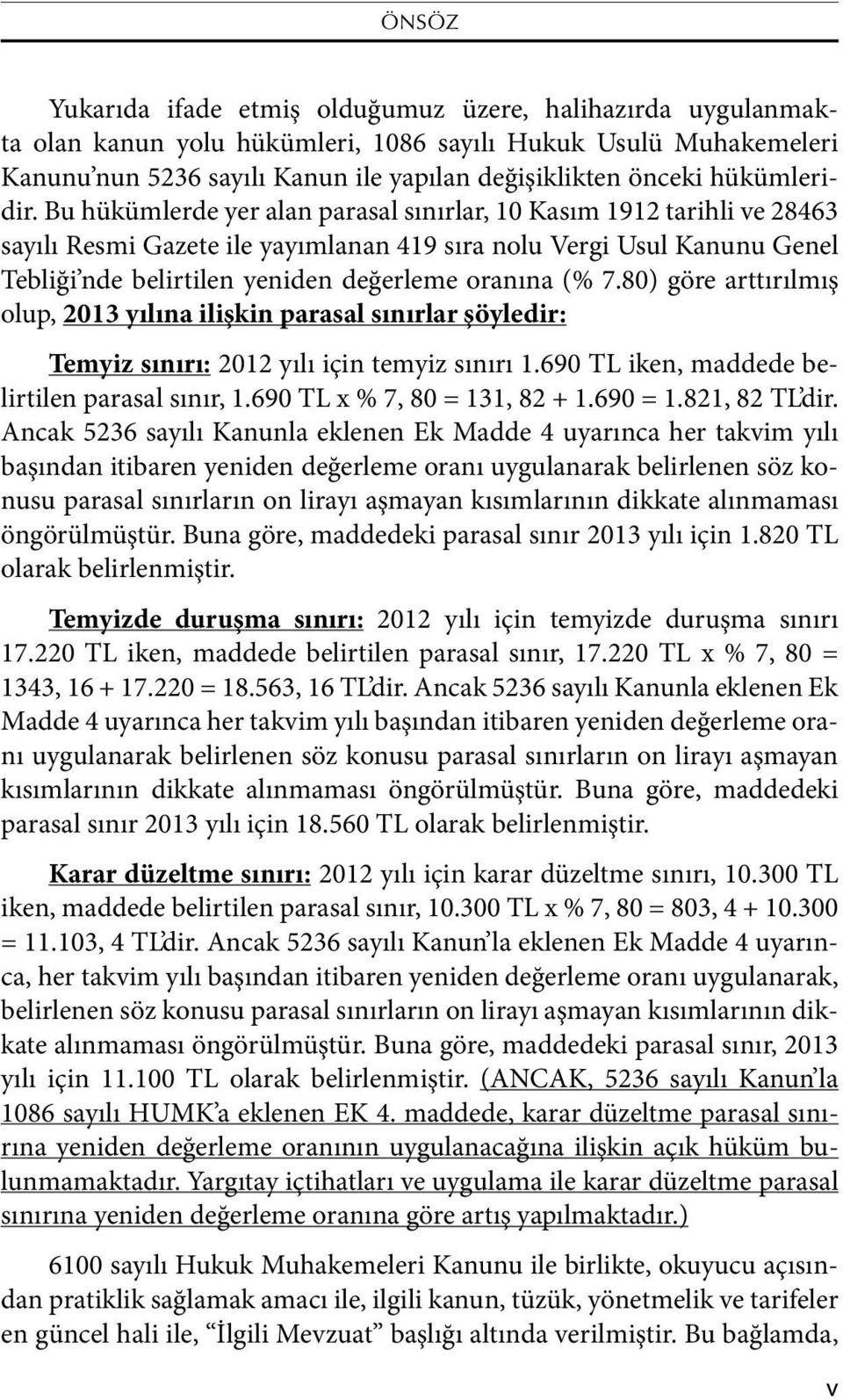 Bu hükümlerde yer alan parasal sınırlar, 10 Kasım 1912 tarihli ve 28463 sayılı Resmi Gazete ile yayımlanan 419 sıra nolu Vergi Usul Kanunu Genel Tebliği nde belirtilen yeniden de ğerleme oranına (% 7.