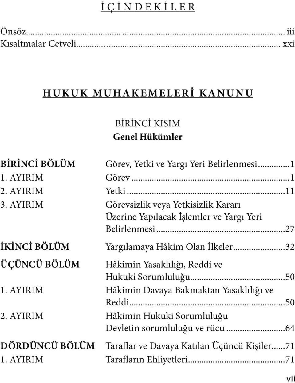 ..27 İKİNCİ BÖLÜM Yargılamaya Hâkim Olan İlkeler...32 ÜÇÜNCÜ BÖLÜM Hâkimin Yasaklılığı, Reddi ve Hukuki Sorumluluğu...50 1.