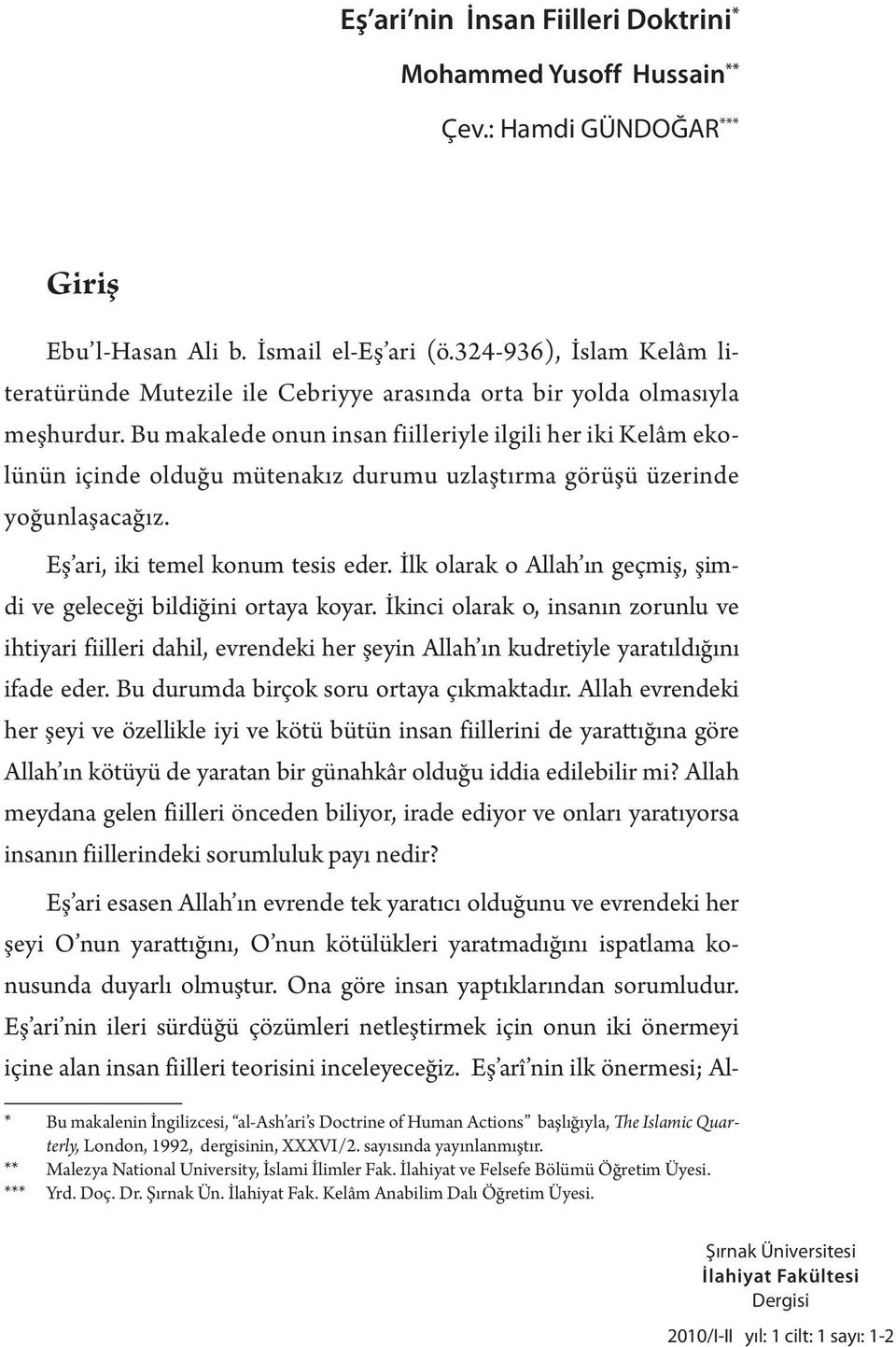 Bu makalede onun insan fiilleriyle ilgili her iki Kelâm ekolünün içinde olduğu mütenakız durumu uzlaştırma görüşü üzerinde yoğunlaşacağız. Eş ari, iki temel konum tesis eder.