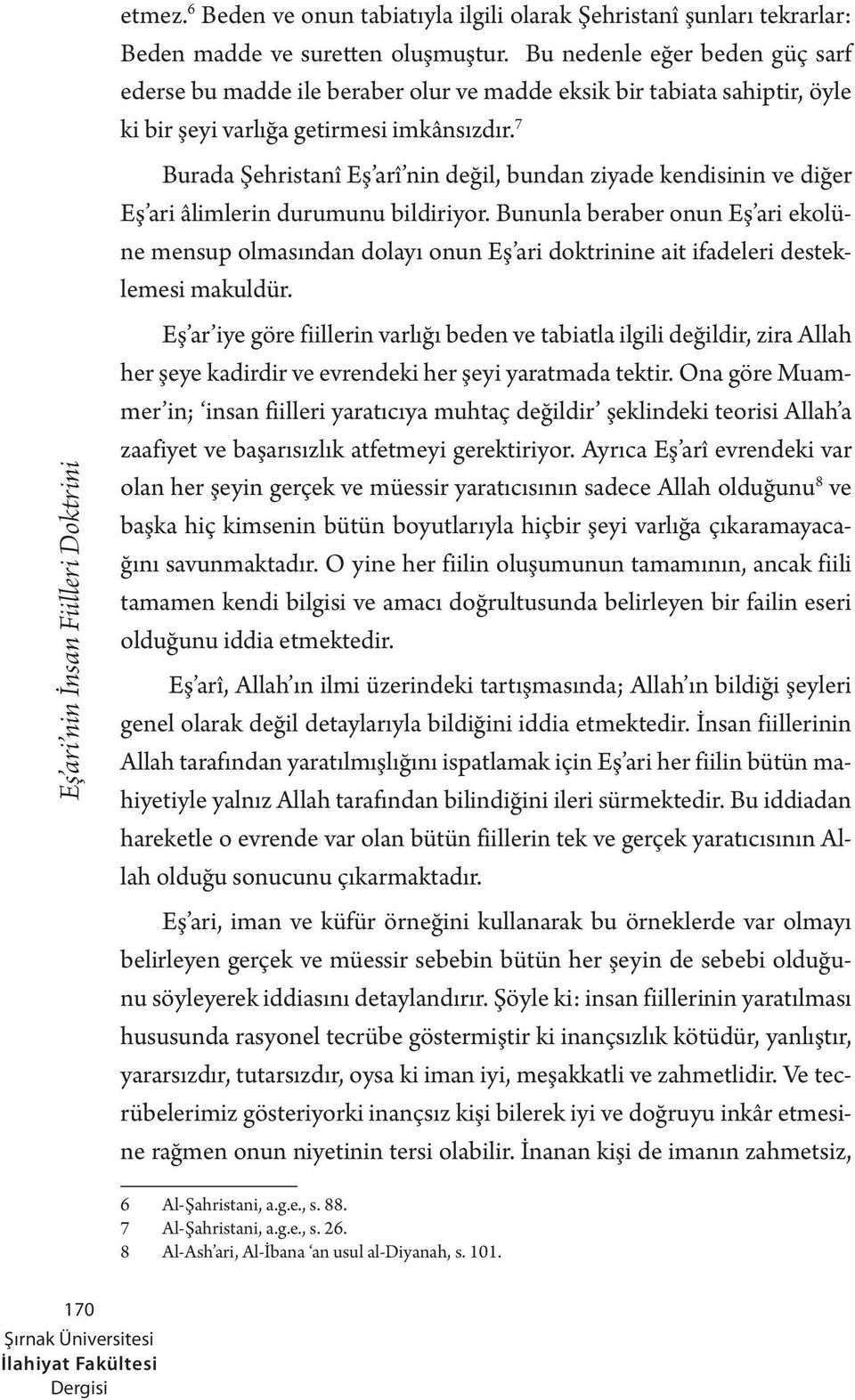 7 Burada Şehristanî Eş arî nin değil, bundan ziyade kendisinin ve diğer Eş ari âlimlerin durumunu bildiriyor.