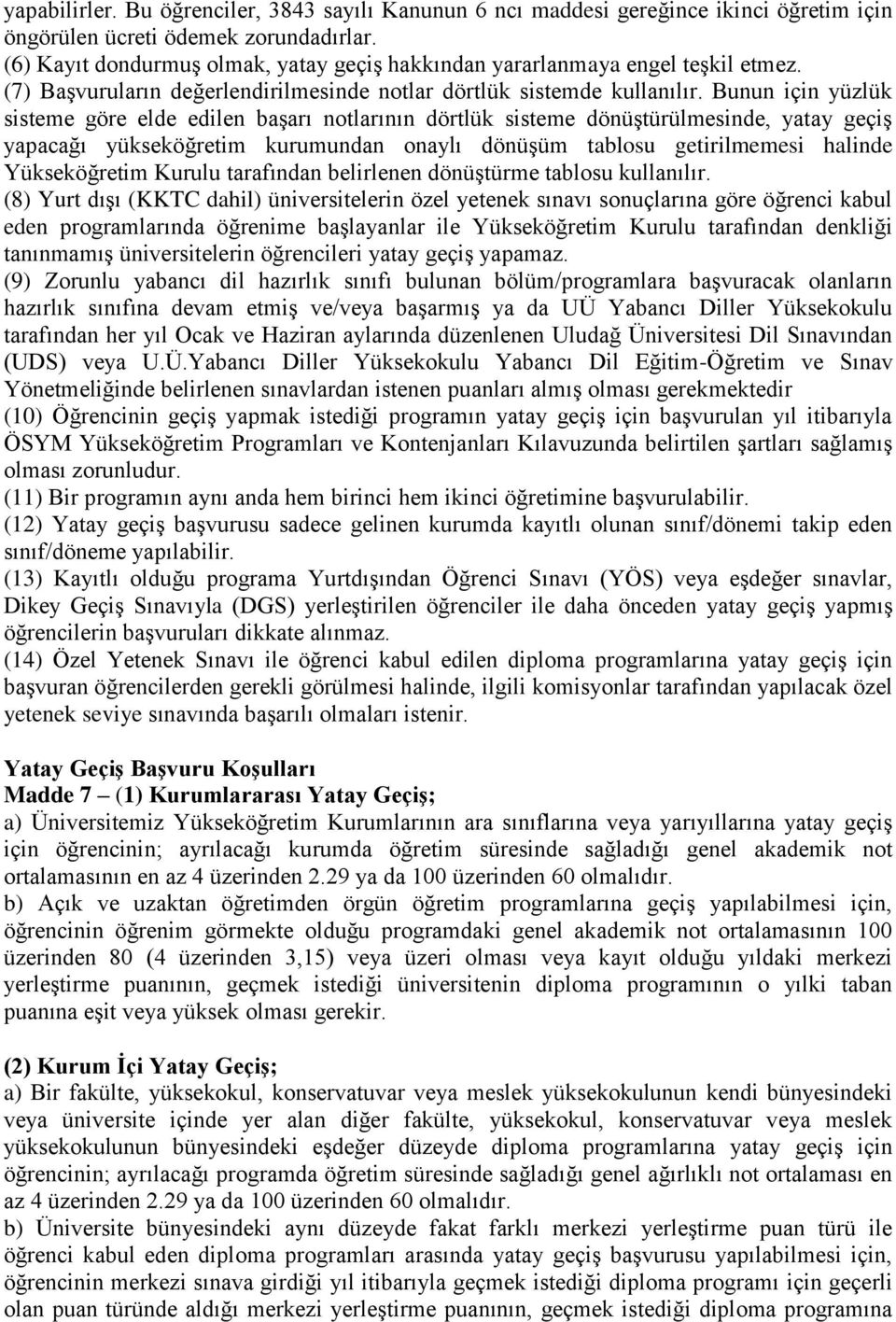 Bunun için yüzlük sisteme göre elde edilen başarı notlarının dörtlük sisteme dönüştürülmesinde, yatay geçiş yapacağı yükseköğretim kurumundan onaylı dönüşüm tablosu getirilmemesi halinde