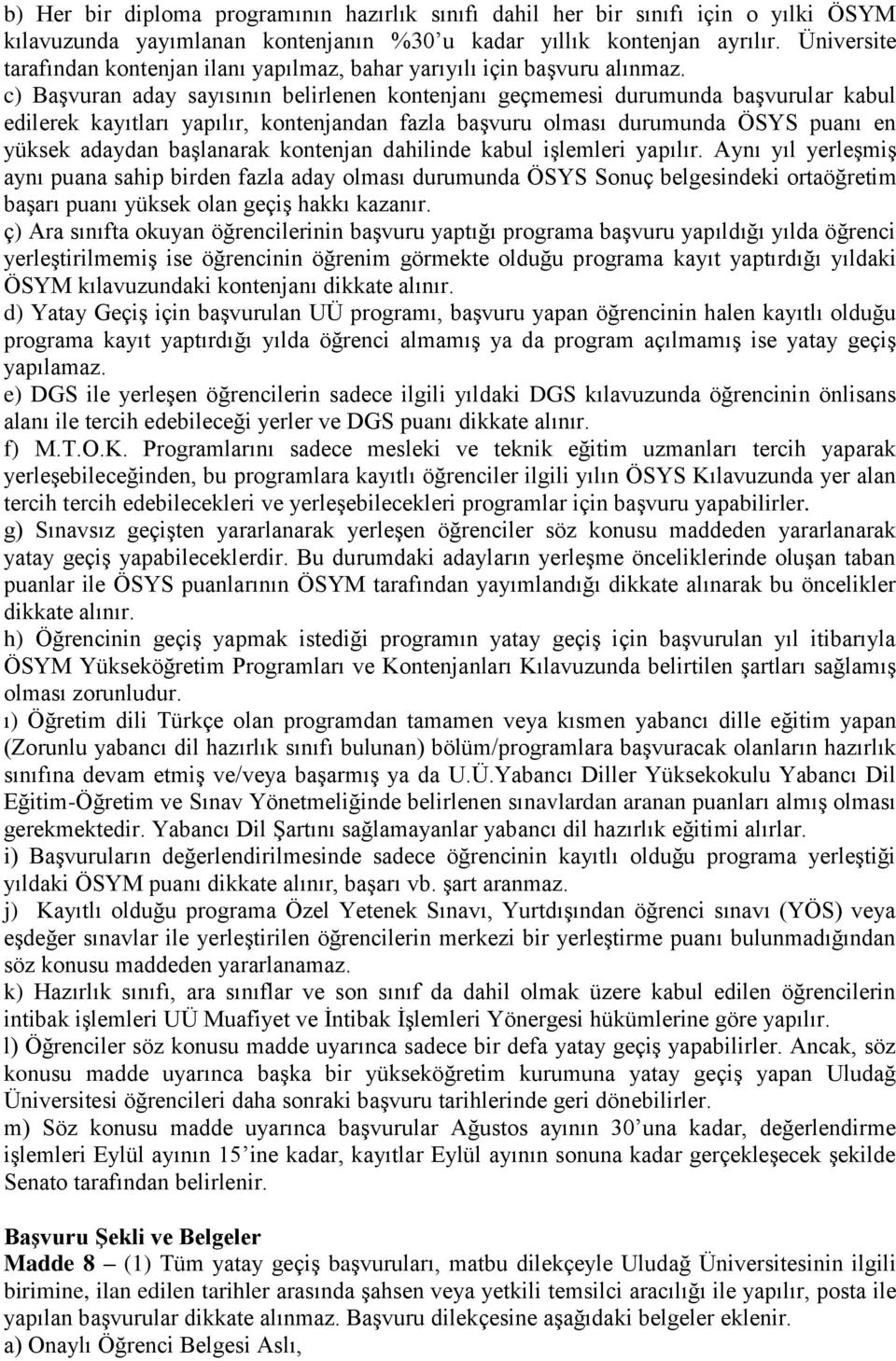 c) Başvuran aday sayısının belirlenen kontenjanı geçmemesi durumunda başvurular kabul edilerek kayıtları yapılır, kontenjandan fazla başvuru olması durumunda ÖSYS puanı en yüksek adaydan başlanarak